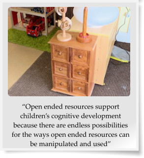 “Open ended resources support children’s cognitive development because there are endless possibilities for the ways open ended resources can be manipulated and used”